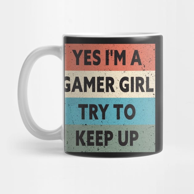 Yes I'm A Gamer Girl Try To Keep Up Funny Quote Design by shopcherroukia